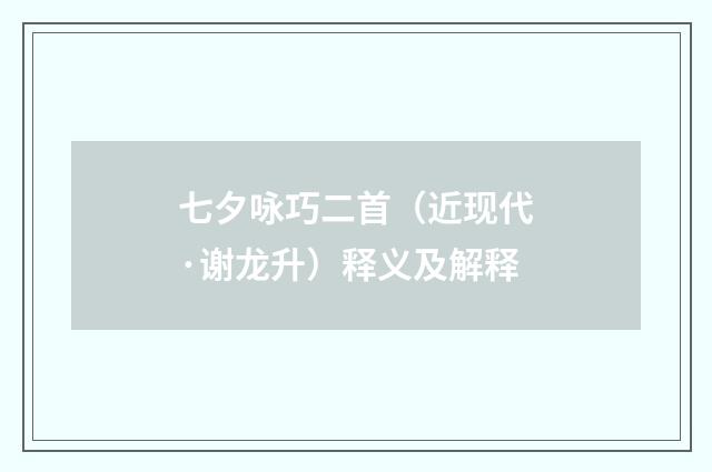 七夕咏巧二首（近现代·谢龙升）释义及解释