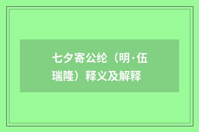 七夕寄公纶（明·伍瑞隆）释义及解释