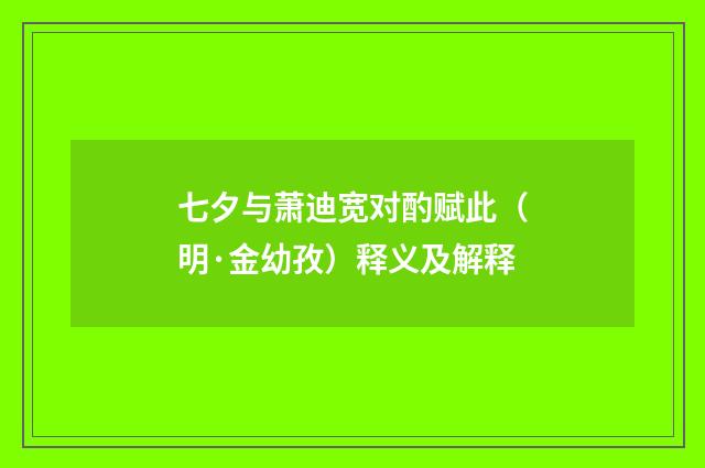 七夕与萧迪宽对酌赋此（明·金幼孜）释义及解释