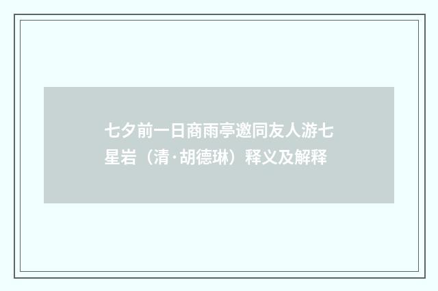 七夕前一日商雨亭邀同友人游七星岩（清·胡德琳）释义及解释