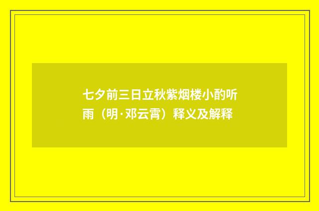七夕前三日立秋紫烟楼小酌听雨（明·邓云霄）释义及解释