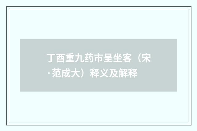 丁酉重九药市呈坐客（宋·范成大）释义及解释