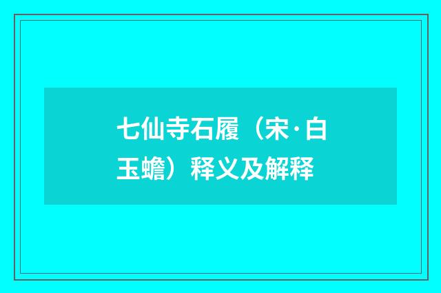 七仙寺石履（宋·白玉蟾）释义及解释