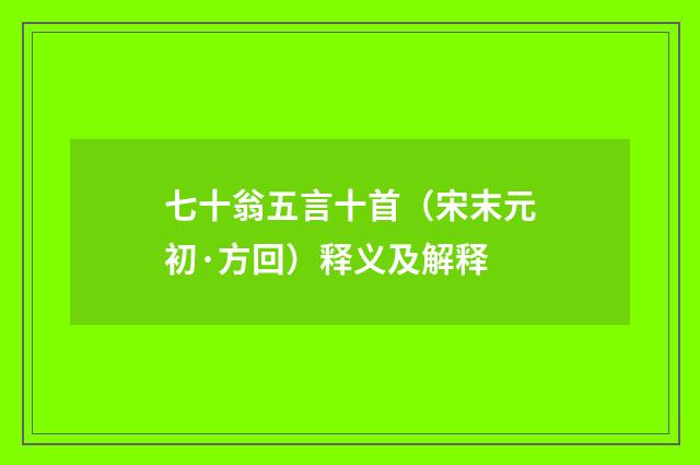 七十翁五言十首（宋末元初·方回）释义及解释