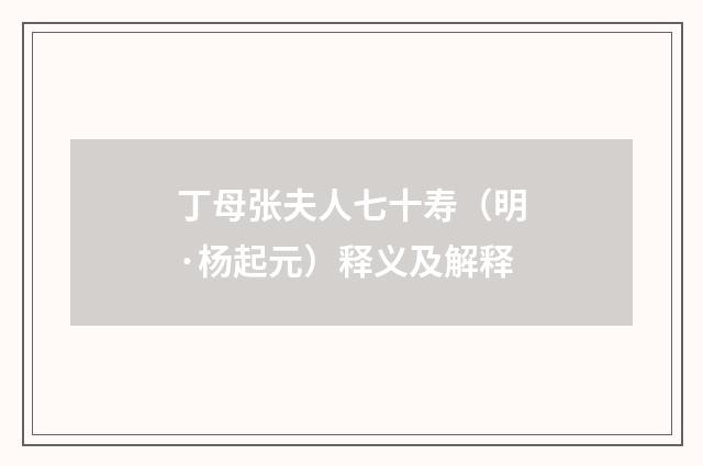 丁母张夫人七十寿（明·杨起元）释义及解释