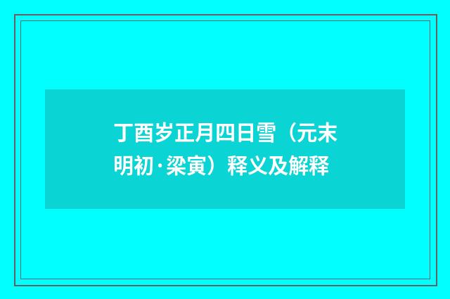 丁酉岁正月四日雪（元末明初·梁寅）释义及解释