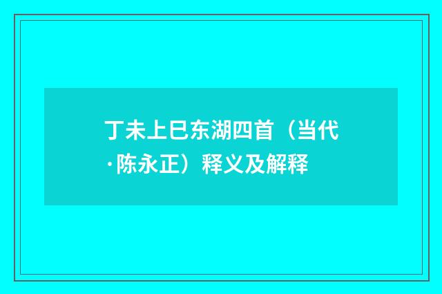 丁未上巳东湖四首（当代·陈永正）释义及解释