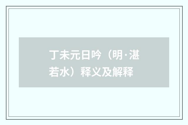 丁未元日吟（明·湛若水）释义及解释