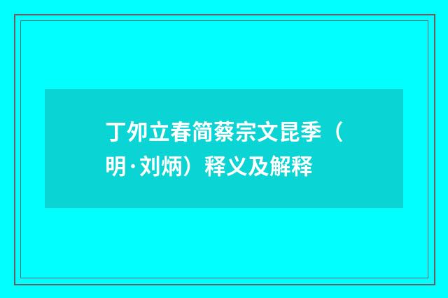 丁夘立春简蔡宗文昆季（明·刘炳）释义及解释