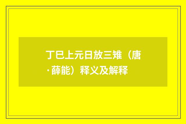 丁巳上元日放三雉（唐·薛能）释义及解释
