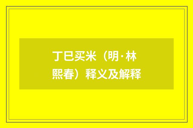 丁巳买米（明·林熙春）释义及解释