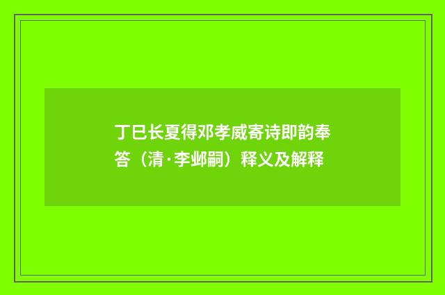 丁巳长夏得邓孝威寄诗即韵奉答（清·李邺嗣）释义及解释