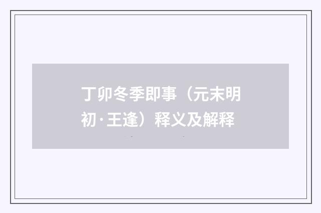 丁卯冬季即事（元末明初·王逢）释义及解释