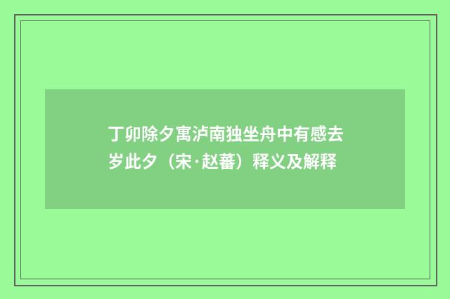 丁卯除夕寓泸南独坐舟中有感去岁此夕（宋·赵蕃）释义及解释