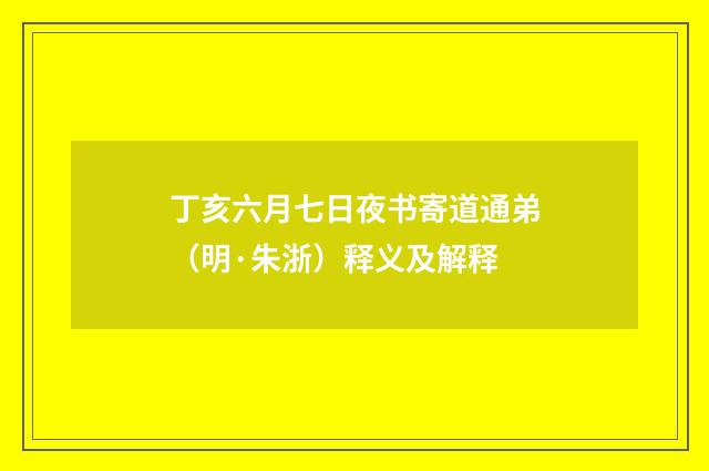 丁亥六月七日夜书寄道通弟（明·朱浙）释义及解释