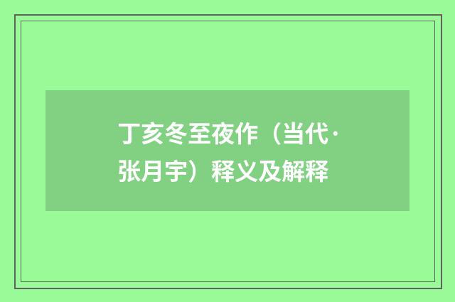 丁亥冬至夜作（当代·张月宇）释义及解释