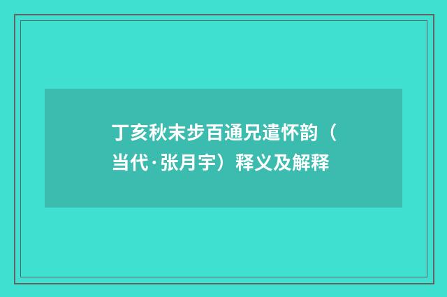 丁亥秋末步百通兄遣怀韵（当代·张月宇）释义及解释