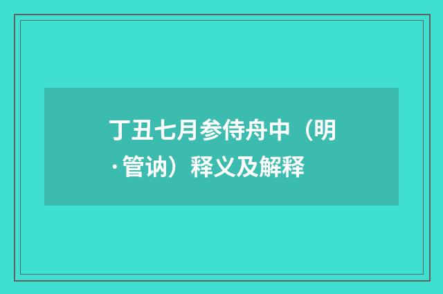 丁丑七月参侍舟中（明·管讷）释义及解释