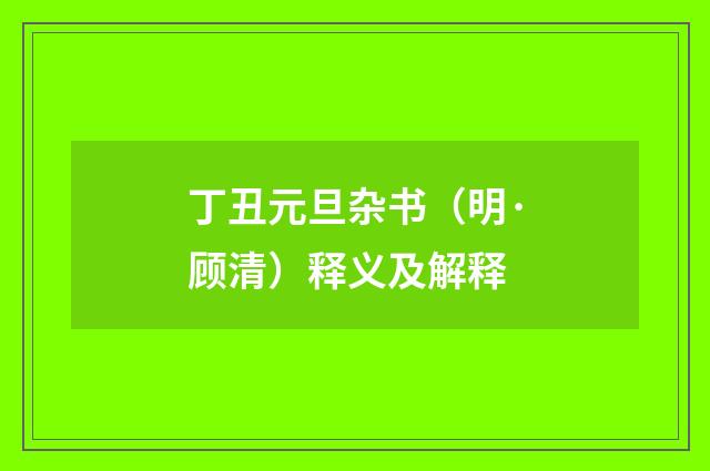 丁丑元旦杂书（明·顾清）释义及解释