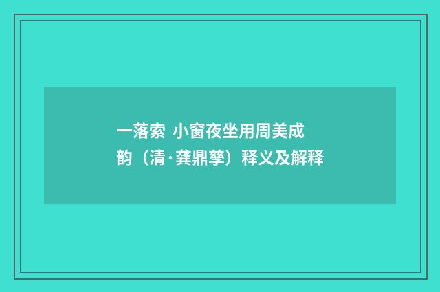 一落索 小窗夜坐用周美成韵（清·龚鼎孳）释义及解释