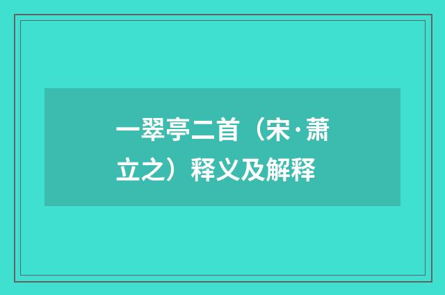 一翠亭二首（宋·萧立之）释义及解释