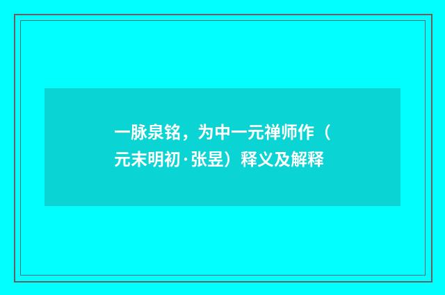 一脉泉铭，为中一元禅师作（元末明初·张昱）释义及解释