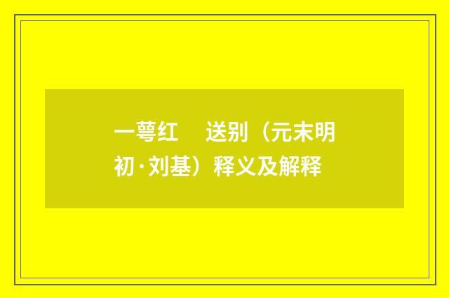 一萼红　 送别（元末明初·刘基）释义及解释