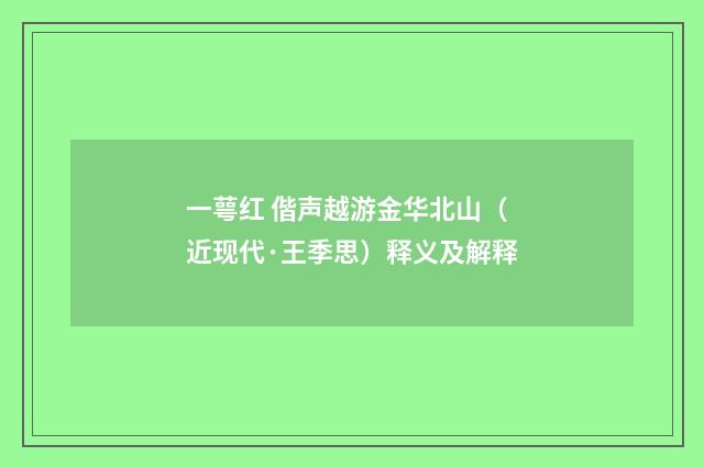 一萼红 偕声越游金华北山（近现代·王季思）释义及解释