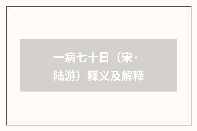 一病七十日（宋·陆游）释义及解释