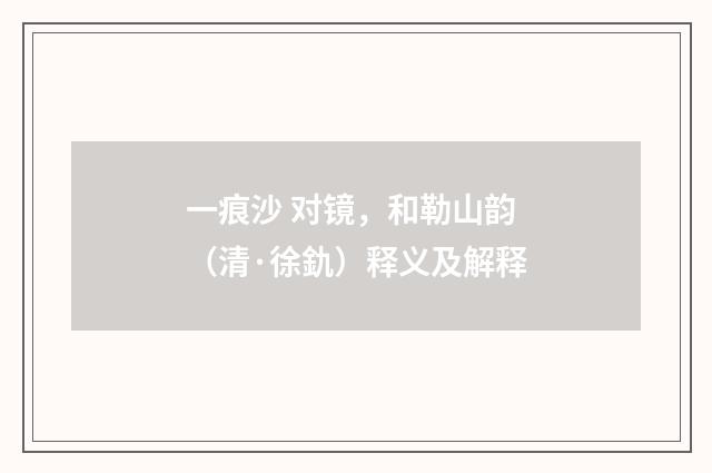 一痕沙 对镜，和勒山韵（清·徐釚）释义及解释