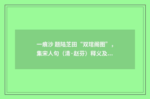 一痕沙 题陆芝田“双琯阁图”，集宋人句（清·赵芬）释义及解释
