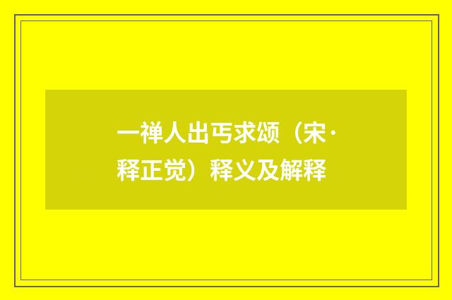 一禅人出丐求颂（宋·释正觉）释义及解释