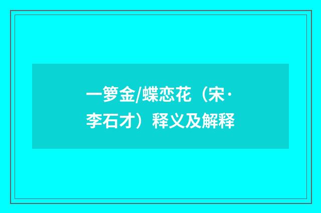 一箩金/蝶恋花（宋·李石才）释义及解释