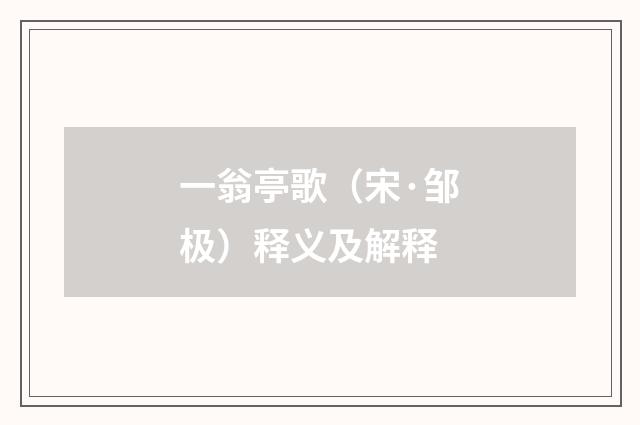 一翁亭歌（宋·邹极）释义及解释