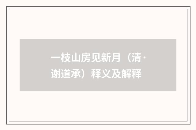 一枝山房见新月（清·谢道承）释义及解释