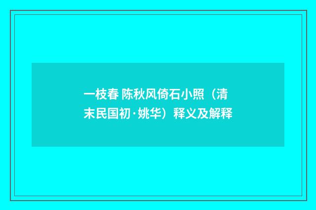 一枝春 陈秋风倚石小照（清末民国初·姚华）释义及解释