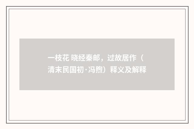 一枝花 晓经秦邮，过故居作（清末民国初·冯煦）释义及解释