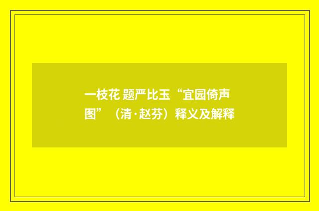 一枝花 题严比玉“宜园倚声图”（清·赵芬）释义及解释