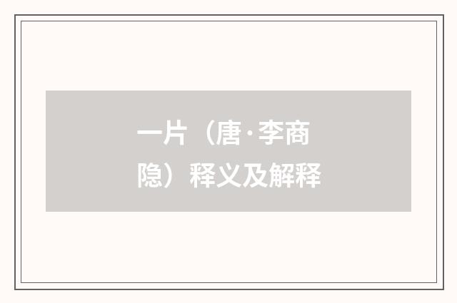 一片（唐·李商隐）释义及解释