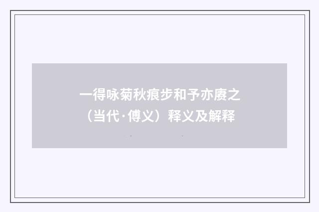 一得咏菊秋痕步和予亦赓之（当代·傅义）释义及解释