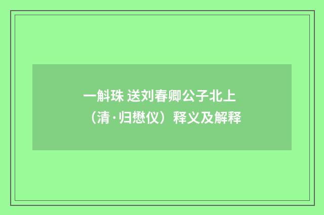 一斛珠 送刘春卿公子北上（清·归懋仪）释义及解释