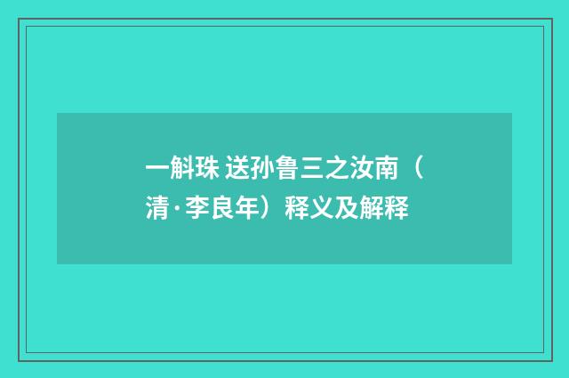 一斛珠 送孙鲁三之汝南（清·李良年）释义及解释