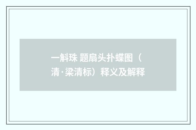 一斛珠 题扇头扑蝶图（清·梁清标）释义及解释