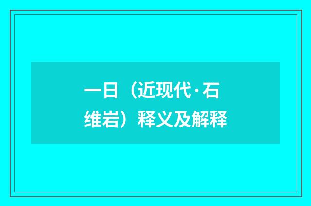 一日（近现代·石维岩）释义及解释