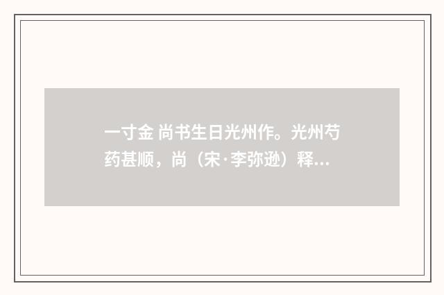 一寸金 尚书生日光州作。光州芍药甚顺，尚（宋·李弥逊）释义及解释