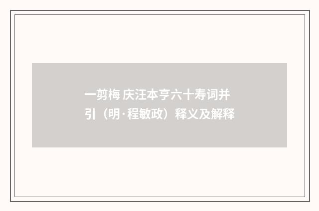 一剪梅 庆汪本亨六十寿词并引（明·程敏政）释义及解释