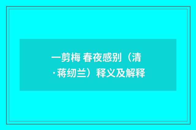 一剪梅 春夜感别（清·蒋纫兰）释义及解释
