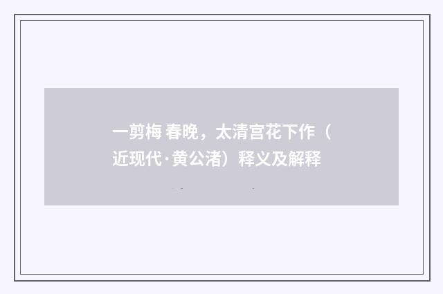 一剪梅 春晚，太清宫花下作（近现代·黄公渚）释义及解释