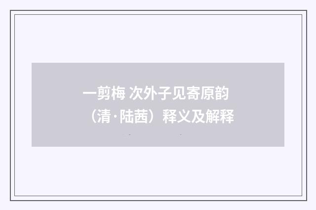 一剪梅 次外子见寄原韵（清·陆茜）释义及解释