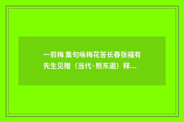 一剪梅 集句咏梅花答长春张福有先生见赠（当代·熊东遨）释义及解释